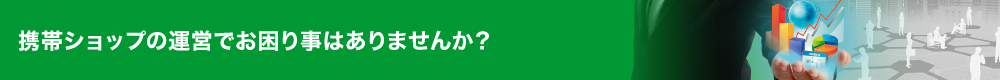 携帯ショップの運営でお困り事はありませんか？